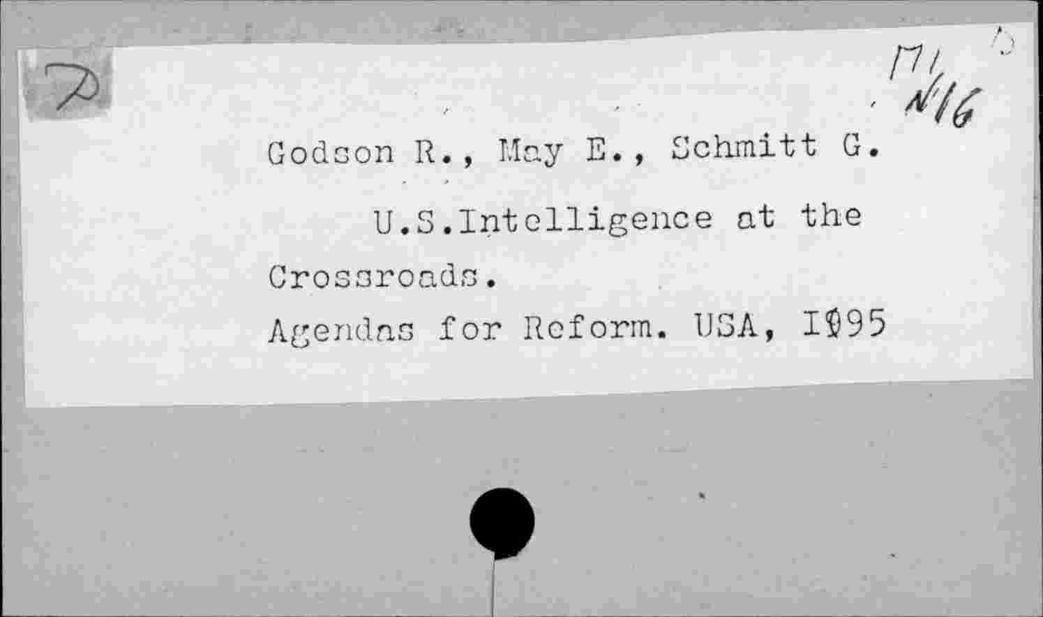 ﻿Godson R. , May E. , Schmitt G.
U.S.Intelligence at the Crossroads.
Agendas for Reform. USA, I$95